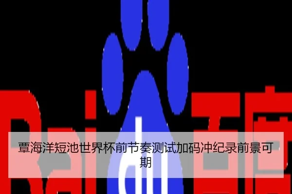 覃海洋短池世界杯前节奏测试加码冲纪录前景可期